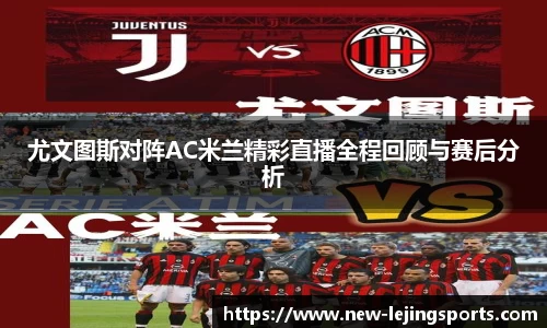 尤文图斯对阵AC米兰精彩直播全程回顾与赛后分析